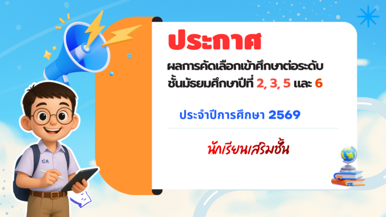 ประกาศผลการคัดเลือกเข้าศึกษาต่อระดับชั้นมัธยมศึกษาปีที่ 2, 3, 5 และ 6